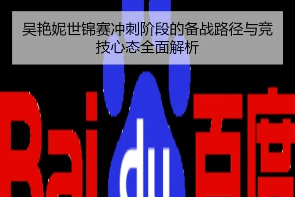 吴艳妮世锦赛冲刺阶段的备战路径与竞技心态全面解析